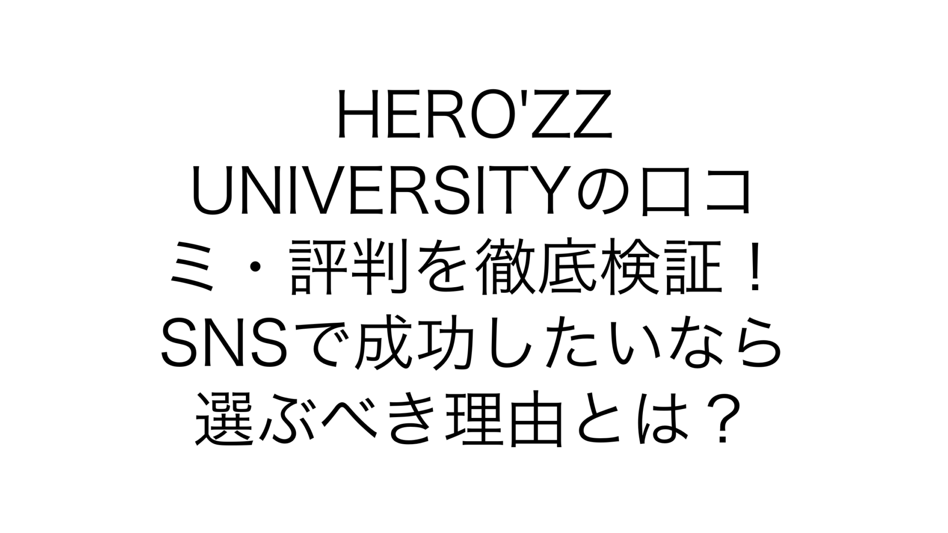 HERO'ZZ UNIVERSITYの口コミ・評判を徹底検証！SNSで成功したいなら選ぶべき理由とは？