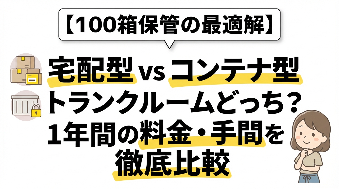 【100箱保管の最適解】宅配型vsコンテナ型トランクルームどっち？1年間の料金・手間を徹底比較