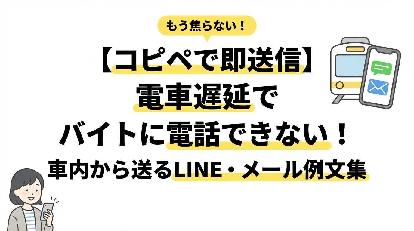 【コピペで即送信】電車遅延でバイトに電話できない！車内から送るLINE・メール例文集